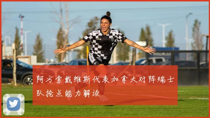 阿方索戴维斯代表加拿大对阵瑞士队抢点能力解读