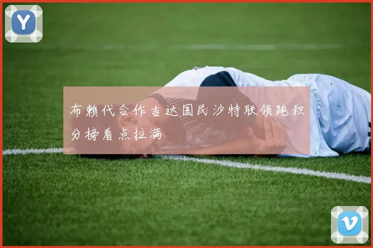 布赖代合作吉达国民沙特联领跑积分榜看点拉满