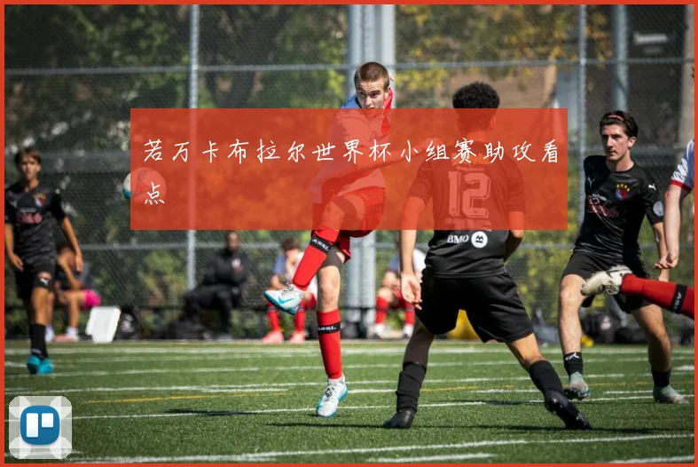 若万卡布拉尔世界杯小组赛助攻看点