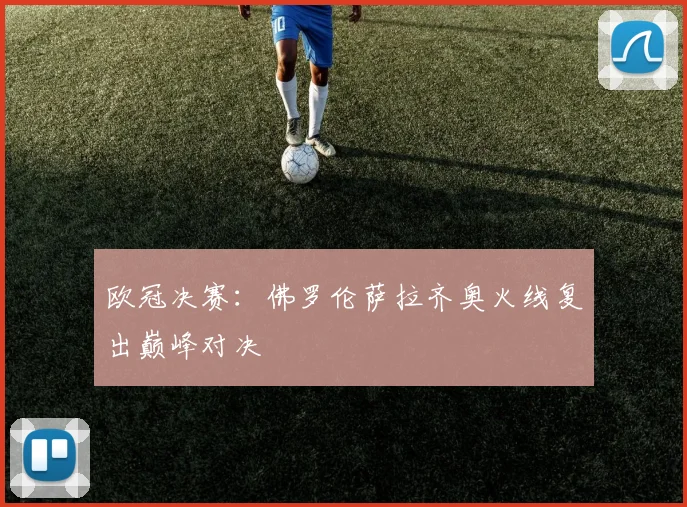 欧冠决赛:佛罗伦萨拉齐奥火线复出巅峰对决
