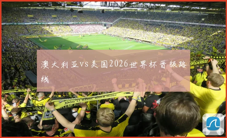 澳大利亚vs美国2026世界杯晋级路线