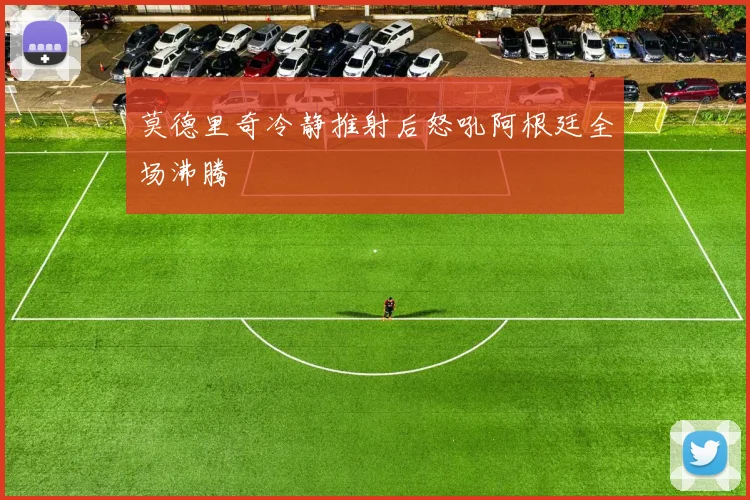 莫德里奇冷静推射后怒吼阿根廷全场沸腾
