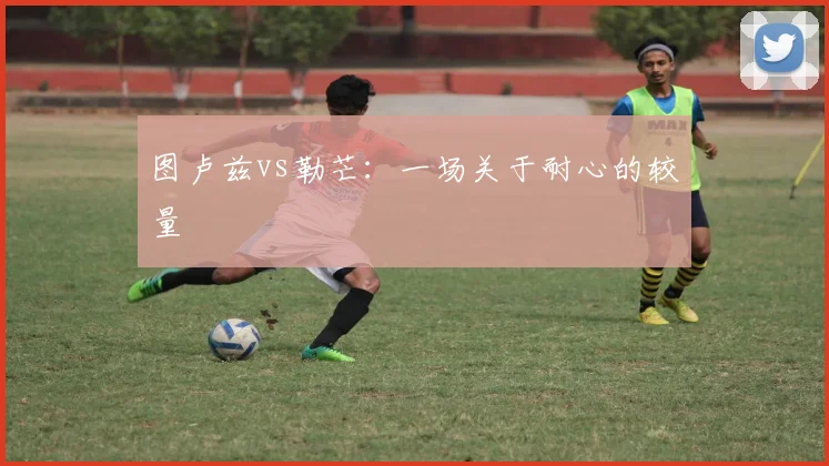 图卢兹vs勒芒：一场关于耐心的较量